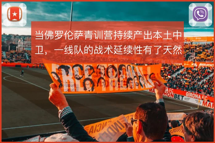 当佛罗伦萨青训营持续产出本土中卫，一线队的战术延续性有了天然保障